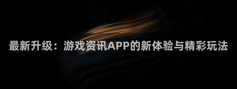 赢咖娱乐app：最新升级：游戏资讯APP的新体验与精彩玩法