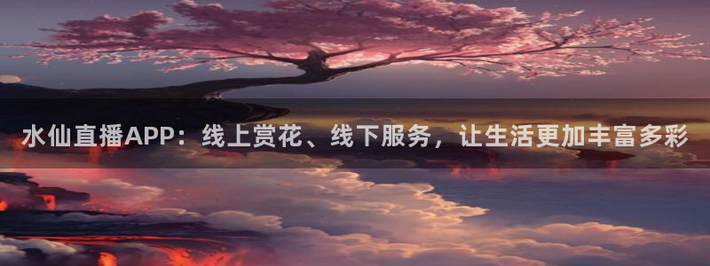 88直播吧体育：水仙直播APP：线上赏花、线下服务，让生活更加丰富多彩