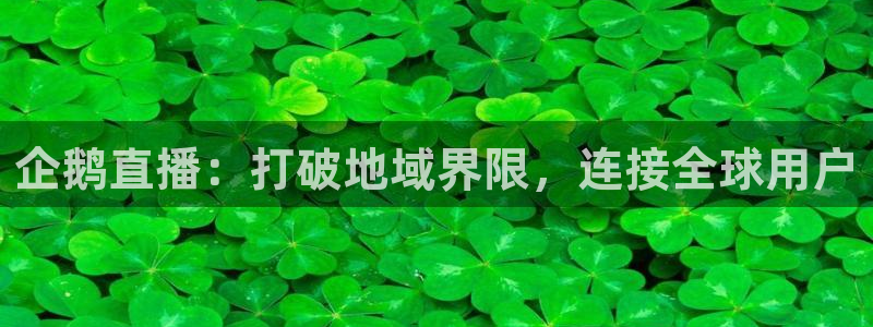 直播吧看球：企鹅直播：打破地域界限，连接全球用户