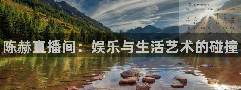 147体育直播吧：陈赫直播间：娱乐与生活艺术的碰撞